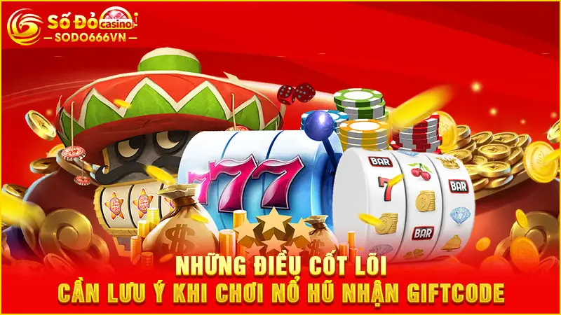 Những điều cốt lõi cần lưu ý khi chơi nổ hũ nhận giftcode