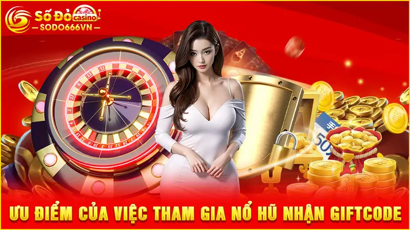 Ưu điểm của việc tham gia nổ hũ nhận giftcode