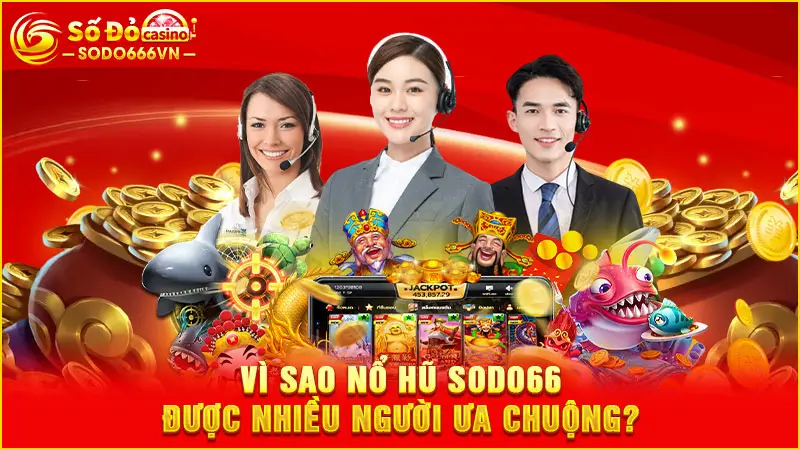 Vì sao nổ hũ Sodo66 được nhiều người ưa chuộng?